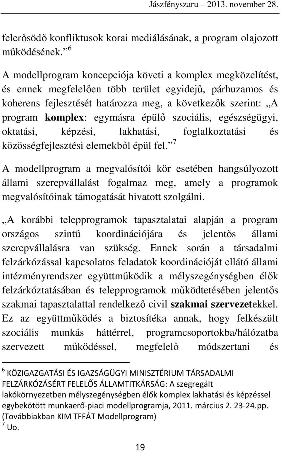 egymásra épülő szociális, egészségügyi, oktatási, képzési, lakhatási, foglalkoztatási és közösségfejlesztési elemekből épül fel.