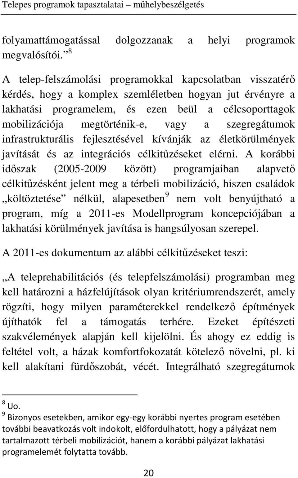 megtörténik-e, vagy a szegregátumok infrastrukturális fejlesztésével kívánják az életkörülmények javítását és az integrációs célkitűzéseket elérni.