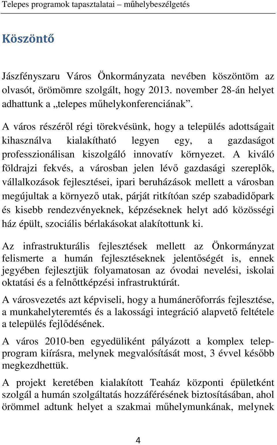 A város részéről régi törekvésünk, hogy a település adottságait kihasználva kialakítható legyen egy, a gazdaságot professzionálisan kiszolgáló innovatív környezet.