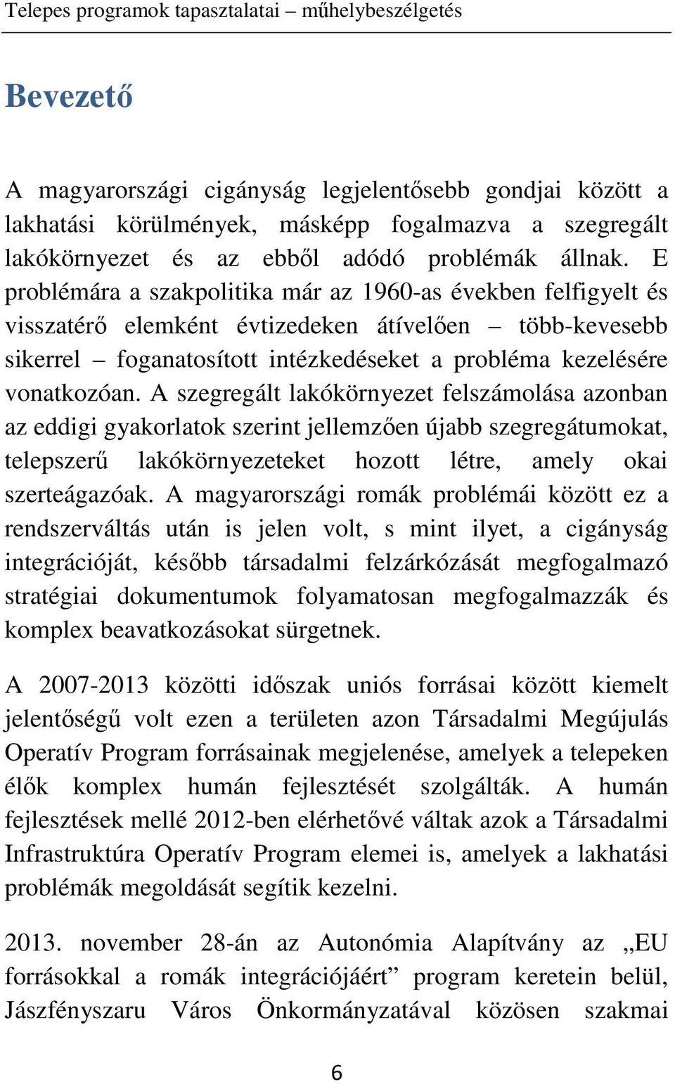 E problémára a szakpolitika már az 1960-as években felfigyelt és visszatérő elemként évtizedeken átívelően több-kevesebb sikerrel foganatosított intézkedéseket a probléma kezelésére vonatkozóan.