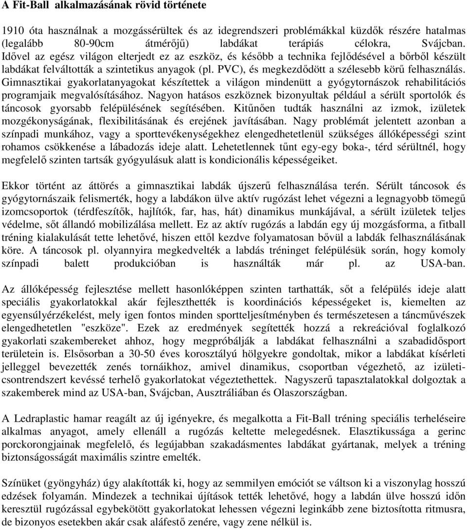 Gimnasztikai gyakorlatanyagokat készítettek a világon mindenütt a gyógytornászok rehabilitációs programjaik megvalósításához.