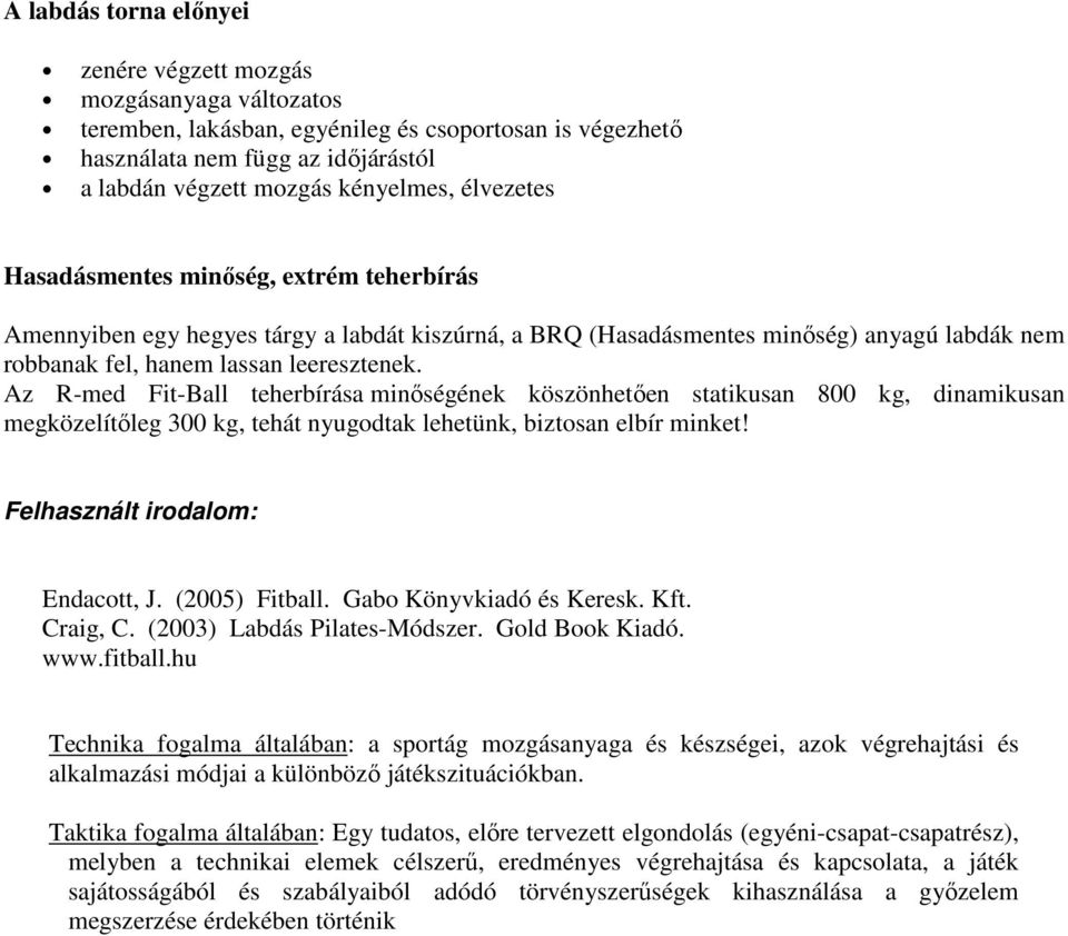 Az R-med Fit-Ball teherbírása minőségének köszönhetően statikusan 800 kg, dinamikusan megközelítőleg 300 kg, tehát nyugodtak lehetünk, biztosan elbír minket! Felhasznált irodalom: Endacott, J.