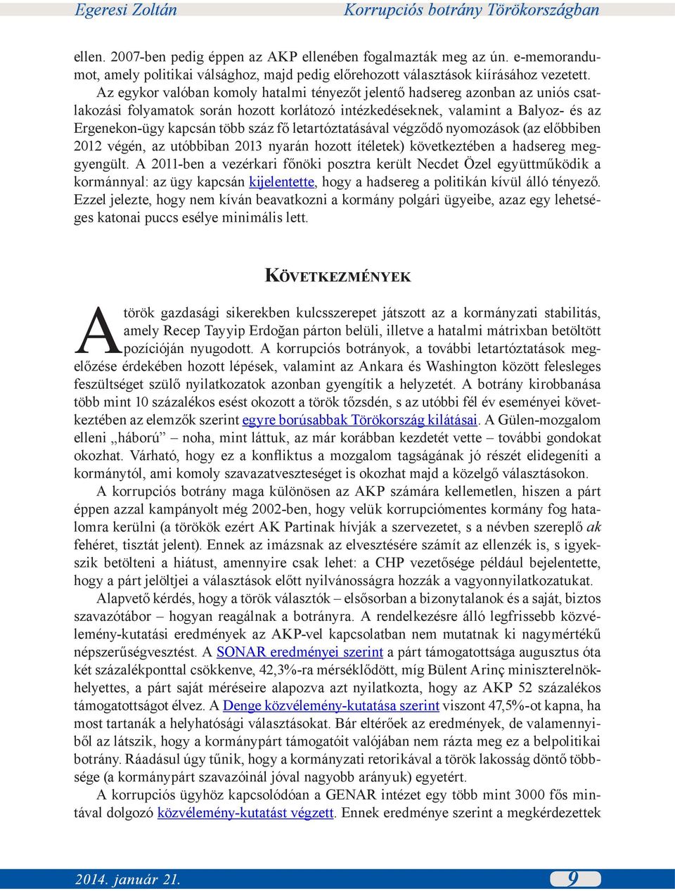 letartóztatásával végződő nyomozások (az előbbiben 2012 végén, az utóbbiban 2013 nyarán hozott ítéletek) következtében a hadsereg meggyengült.