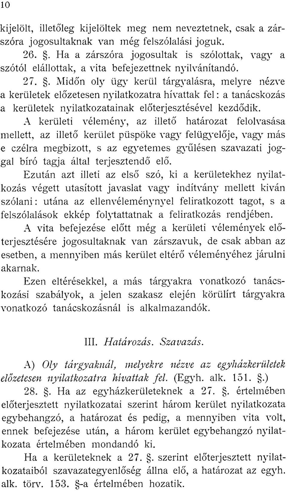 . Midőn oly ügy kerül tárgyalásra, melyre nézve a kerületek előzetesen nyilatkozatra hívattak fel : a tanácskozás a kerületek nyilatkozatainak előterjesztésével kezdődik.