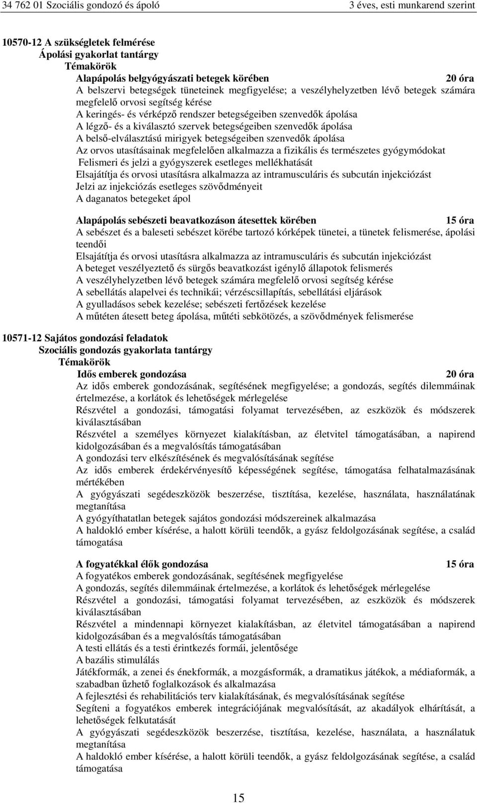 alkalmazza a fizikális és trmészts ómódokat Flismri és jlzi a ószrk stlgs mllékhatását Elsajátítja és orvosi utasításra alkalmazza az intramusculáris és subcután injkciózást Jlzi az injkciózás stlgs