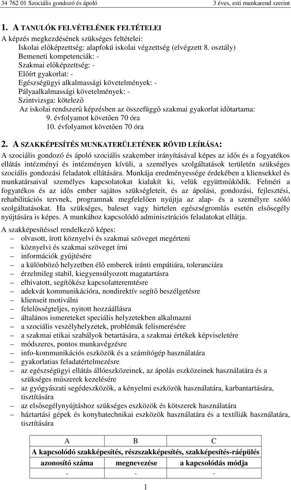 összfüggő szakmai akorlat időtartama: 9. évfolyamot kövtőn 70 óra 10. évfolyamot kövtőn 70 óra 2.