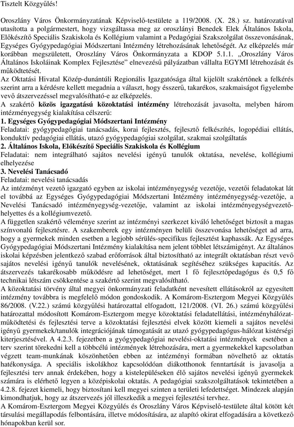 összevonásának, Egységes Gyógypedagógiai Módszertani Intézmény létrehozásának lehetıségét. Az elképzelés már korábban megszületett, Oroszlány Város Önkormányzata a KDOP.1.