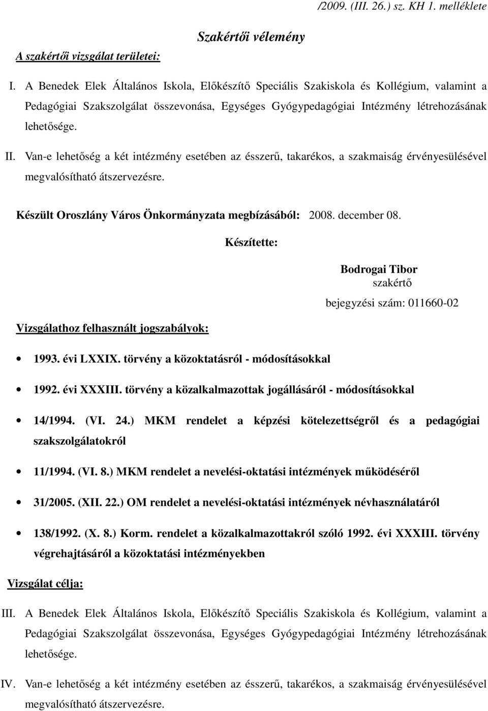 Van-e lehetıség a két intézmény esetében az ésszerő, takarékos, a szakmaiság érvényesülésével megvalósítható átszervezésre. Készült Oroszlány Város Önkormányzata megbízásából: 2008. december 08.