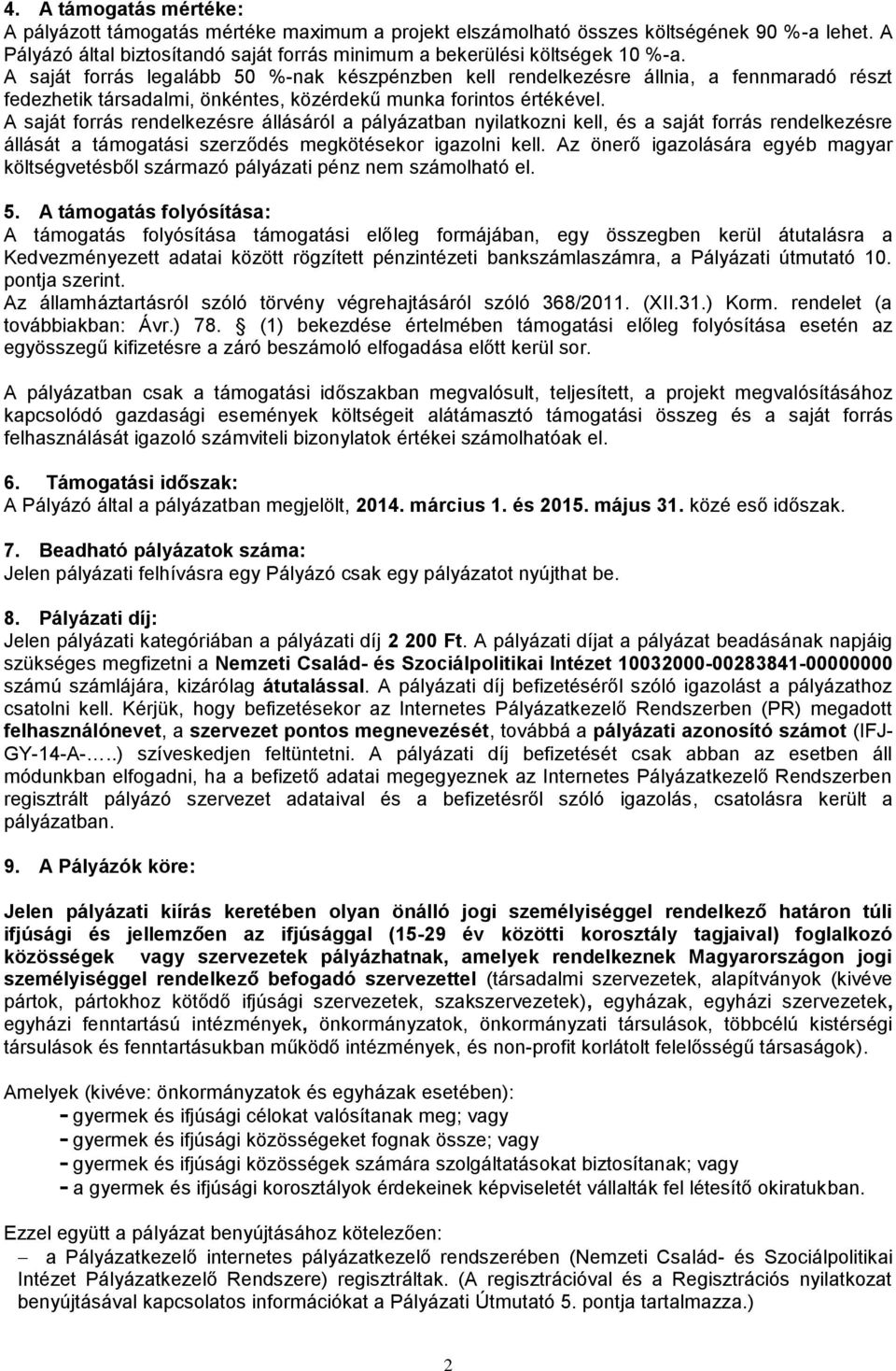 A saját forrás rendelkezésre állásáról a pályázatban nyilatkozni kell, és a saját forrás rendelkezésre állását a támogatási szerződés megkötésekor igazolni kell.