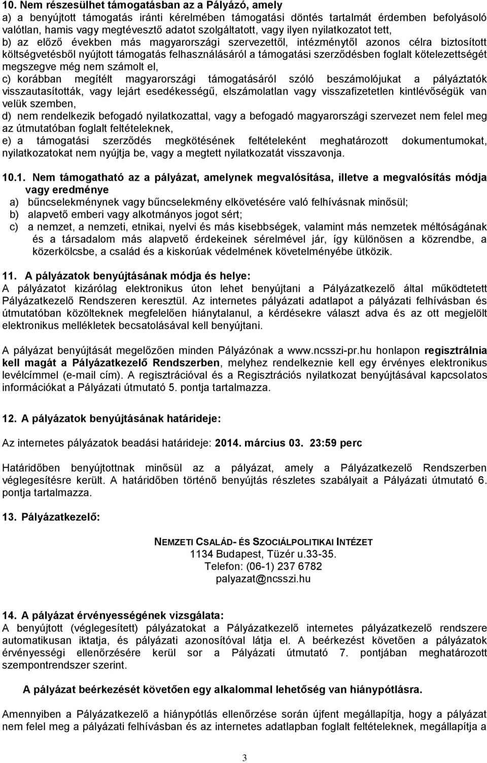 támogatási szerződésben foglalt kötelezettségét megszegve még nem számolt el, c) korábban megítélt magyarországi támogatásáról szóló beszámolójukat a pályáztatók visszautasították, vagy lejárt