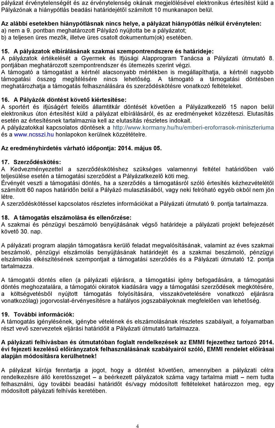 pontban meghatározott Pályázó nyújtotta be a pályázatot; b) a teljesen üres mezők, illetve üres csatolt dokumentum(ok) esetében. 15.