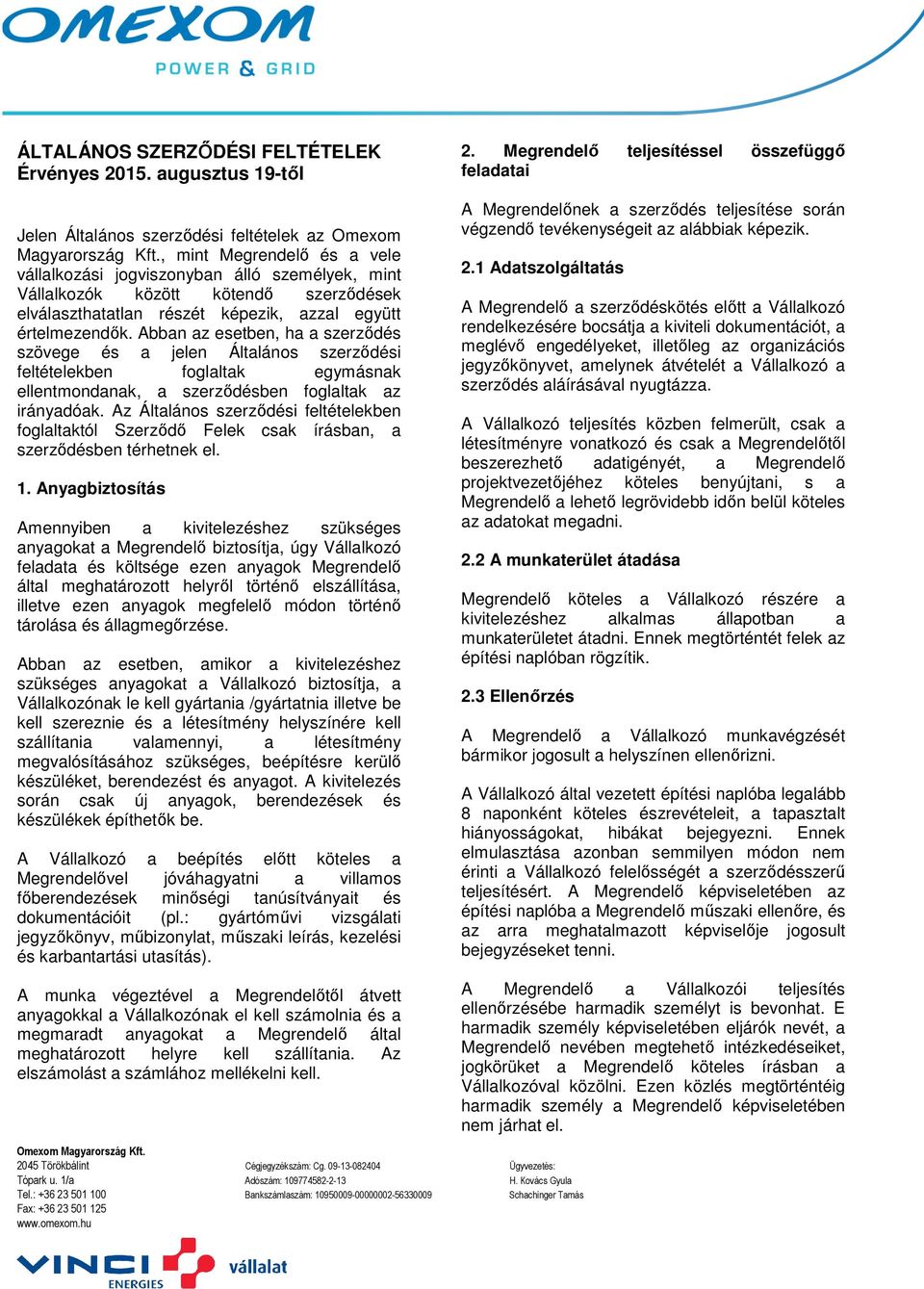 Abban az esetben, ha a szerződés szövege és a jelen Általános szerződési feltételekben foglaltak egymásnak ellentmondanak, a szerződésben foglaltak az irányadóak.