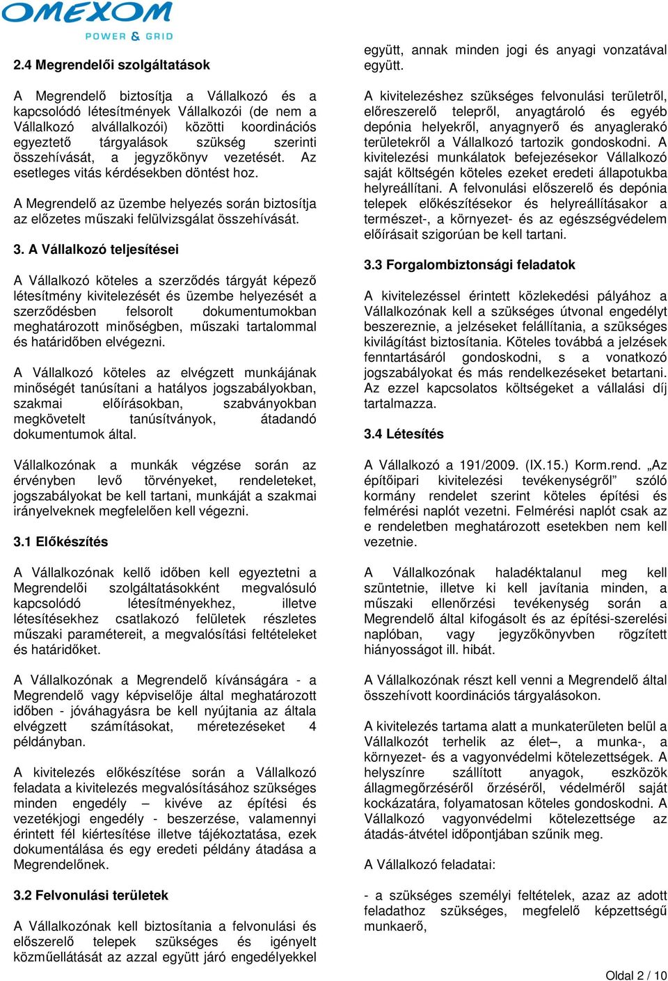 A Vállalkozó teljesítései A Vállalkozó köteles a szerződés tárgyát képező létesítmény kivitelezését és üzembe helyezését a szerződésben felsorolt dokumentumokban meghatározott minőségben, műszaki