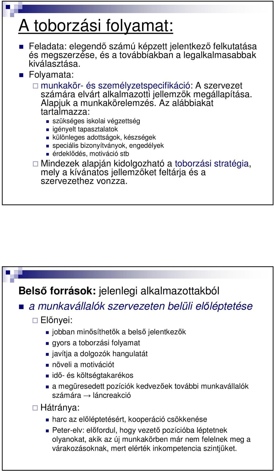 Az alábbiakat tartalmazza: szükséges iskolai végzettség igényelt tapasztalatok különleges adottságok, készségek speciális bizonyítványok, engedélyek érdeklıdés, motiváció stb Mindezek alapján