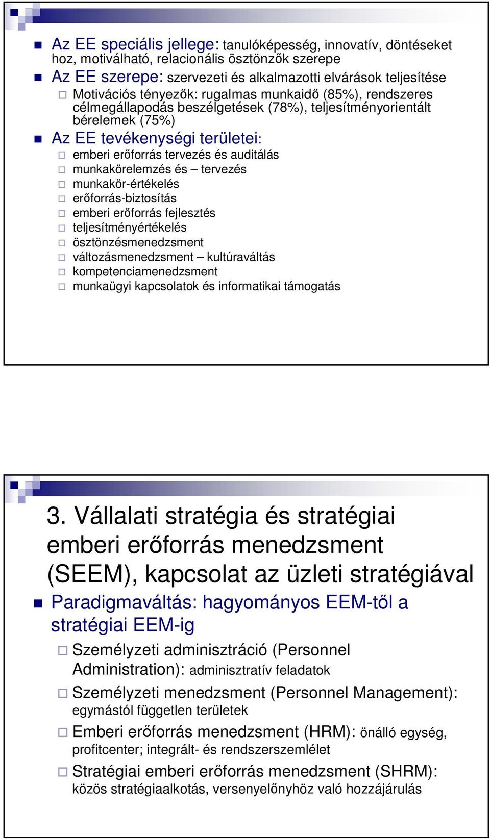 tervezés munkakör-értékelés erıforrás-biztosítás emberi erıforrás fejlesztés teljesítményértékelés ösztönzésmenedzsment változásmenedzsment kultúraváltás kompetenciamenedzsment munkaügyi kapcsolatok