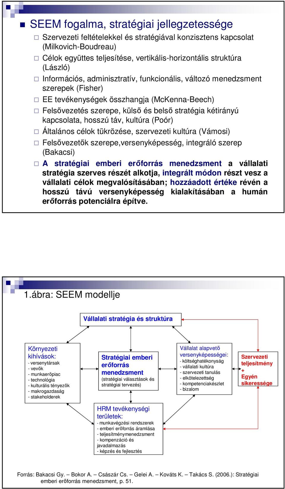 hosszú táv, kultúra (Poór) Általános célok tükrözése, szervezeti kultúra (Vámosi) Felsıvezetık szerepe,versenyképesség, integráló szerep (Bakacsi) A stratégiai emberi erıforrás menedzsment a