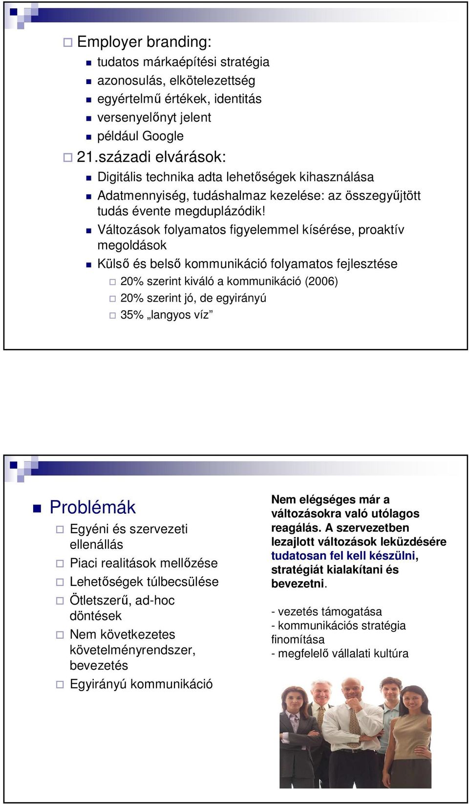 Változások folyamatos figyelemmel kísérése, proaktív megoldások Külsı és belsı kommunikáció folyamatos fejlesztése 20% szerint kiváló a kommunikáció (2006) 20% szerint jó, de egyirányú 35% langyos