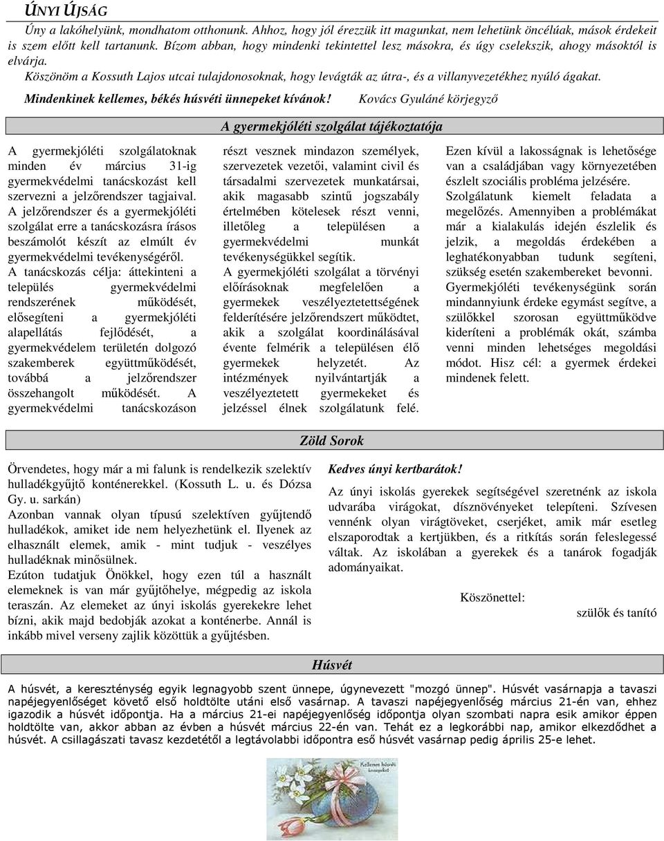 Köszönöm a Kossuth Lajos utcai tulajdonosoknak, hogy levágták az útra-, és a villanyvezetékhez nyúló ágakat. Mindenkinek kellemes, békés húsvéti ünnepeket kívánok!