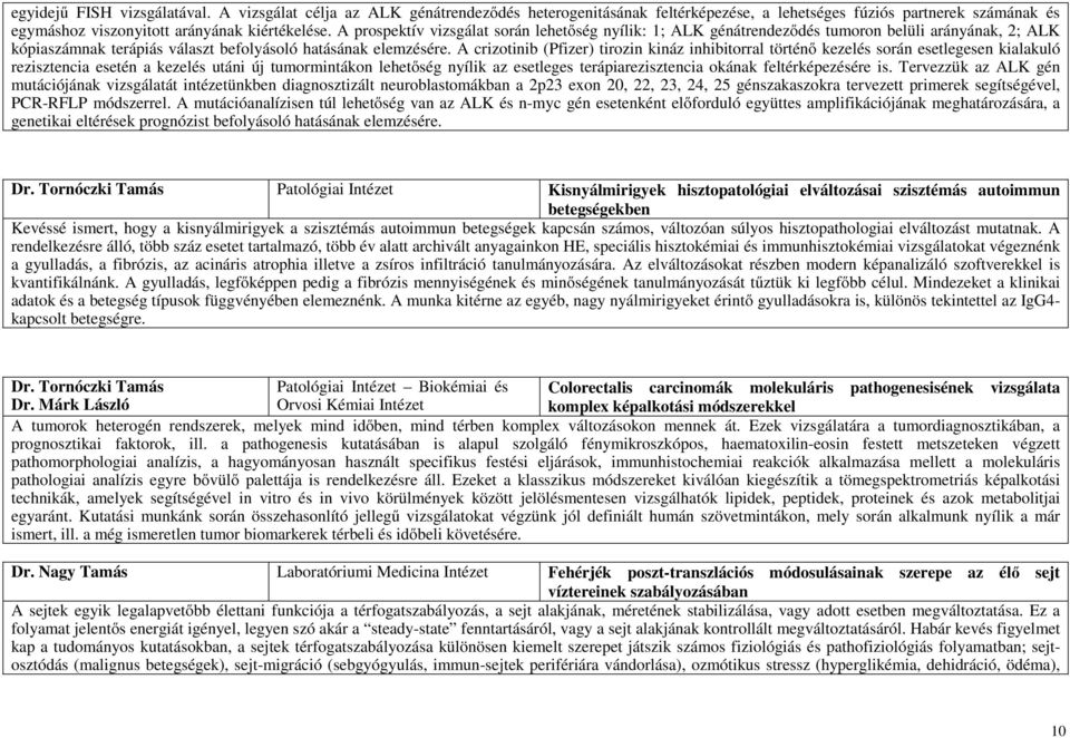 A crizotinib (Pfizer) tirozin kináz inhibitorral történő kezelés során esetlegesen kialakuló rezisztencia esetén a kezelés utáni új tumormintákon lehetőség nyílik az esetleges terápiarezisztencia