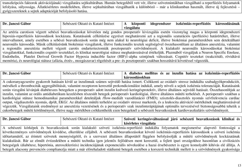 Jancsó Gábor Sebészeti Oktató és Kutató Intézet A központi idegrendszer iszkémiás-reperfúziós károsodásának vizsgálata Az artéria carotison végzett sebészi beavatkozásokat követően még gondos