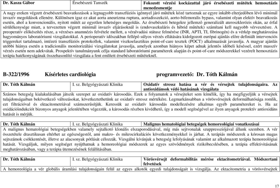 Különösen igaz ez akut aorta aneurizma ruptura, aortadisszekció, aorto-bifemoralis bypass, valamint olyan elektív beavatkozás esetén, ahol a konvencionális, nyitott műtét az egyetlen lehetséges