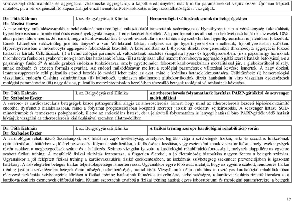 Belgyógyászati Klinika Hemoreológiai változások endokrin betegségekben Dr. Mezősi Emese A pajzsmirigy működészavarokban bekövetkező hemoreológiai változásokról ismereteink szórványosak.