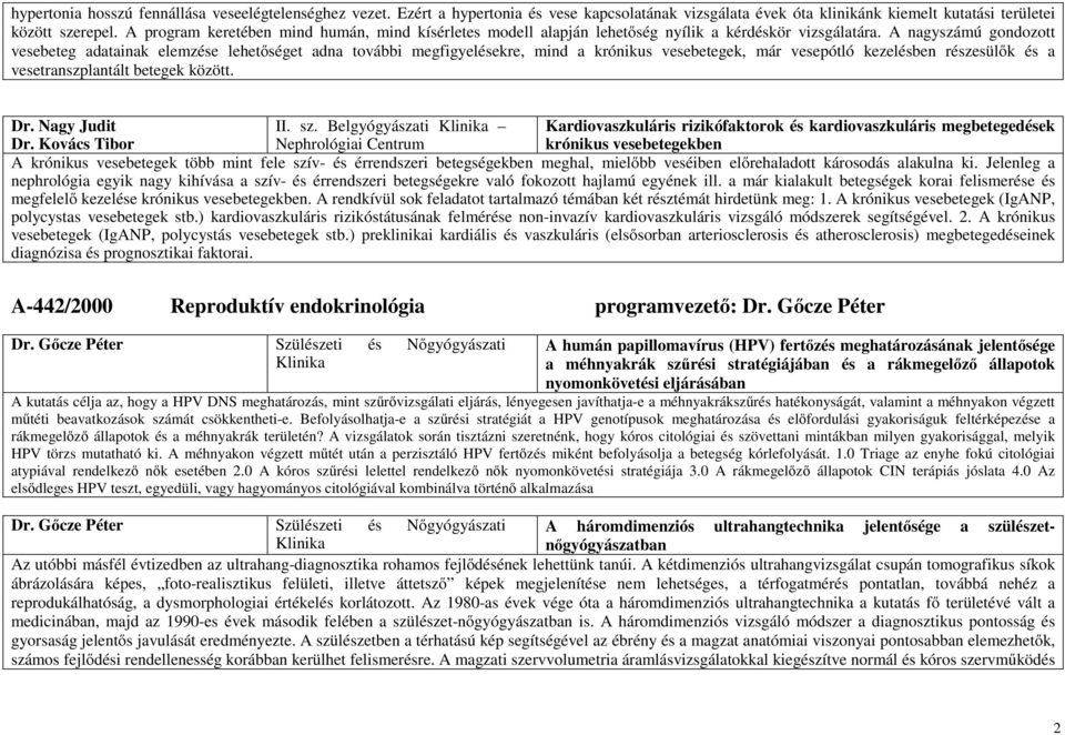 A nagyszámú gondozott vesebeteg adatainak elemzése lehetőséget adna további megfigyelésekre, mind a krónikus vesebetegek, már vesepótló kezelésben részesülők és a vesetranszplantált betegek között.