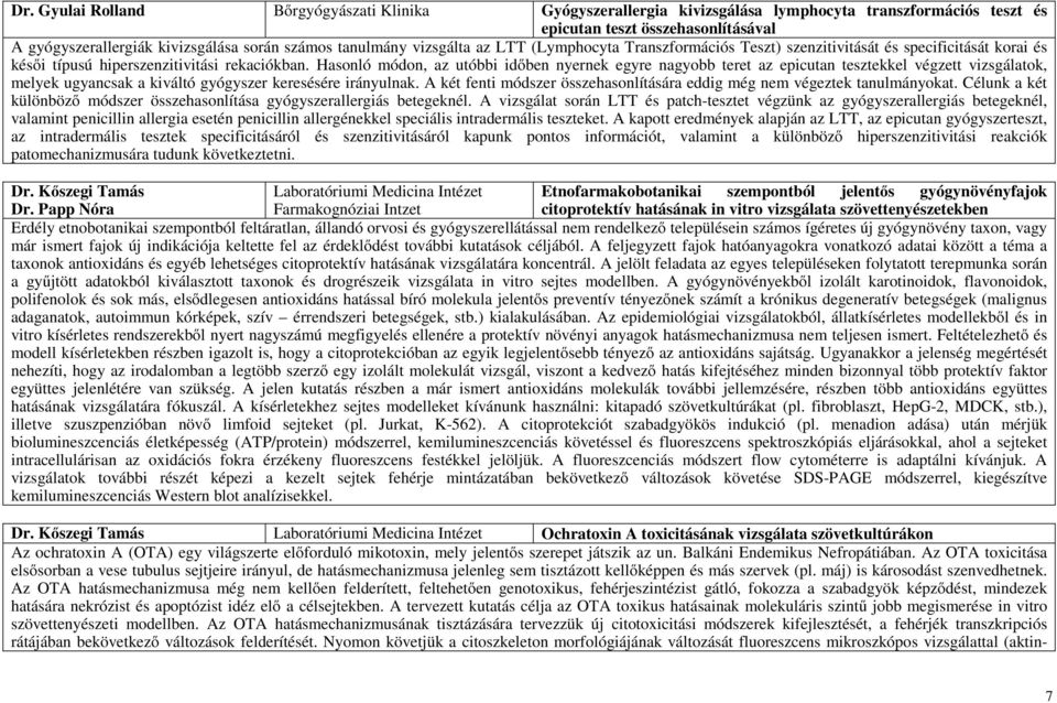 Hasonló módon, az utóbbi időben nyernek egyre nagyobb teret az epicutan tesztekkel végzett vizsgálatok, melyek ugyancsak a kiváltó gyógyszer keresésére irányulnak.