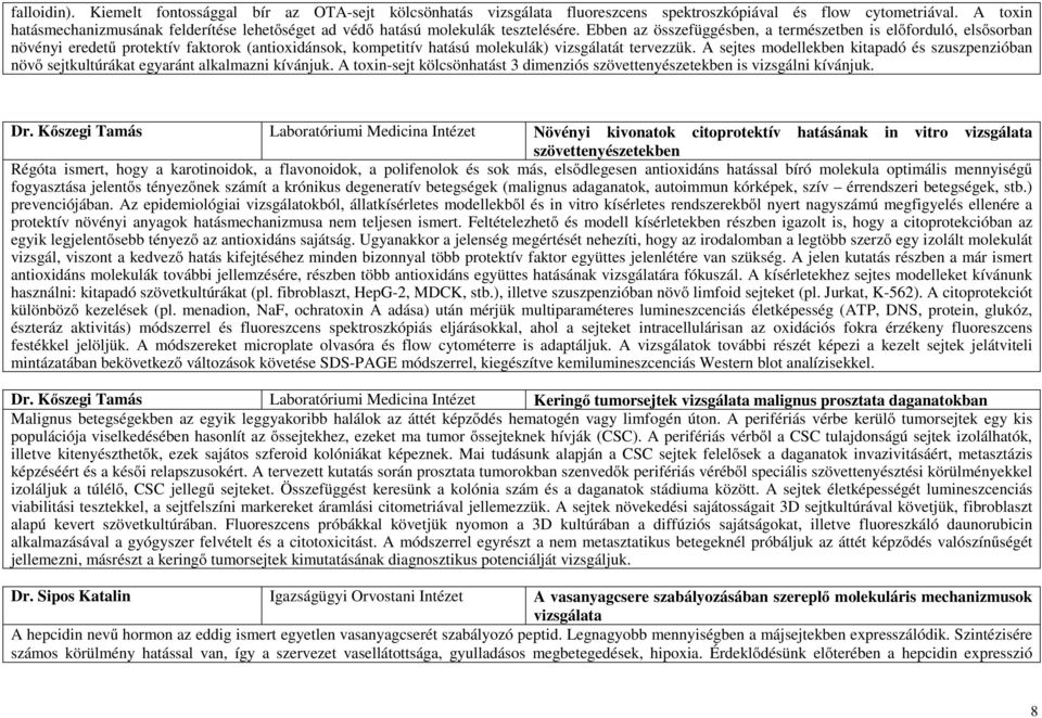 Ebben az összefüggésben, a természetben is előforduló, elsősorban növényi eredetű protektív faktorok (antioxidánsok, kompetitív hatású molekulák) vizsgálatát tervezzük.