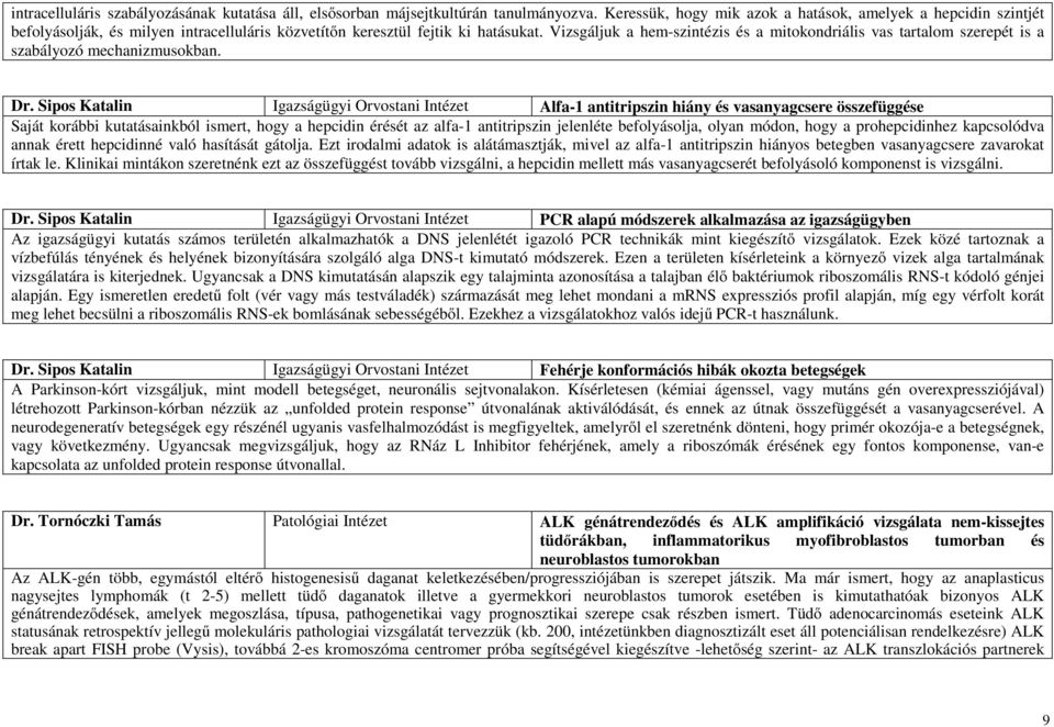 Vizsgáljuk a hem-szintézis és a mitokondriális vas tartalom szerepét is a szabályozó mechanizmusokban. Dr.