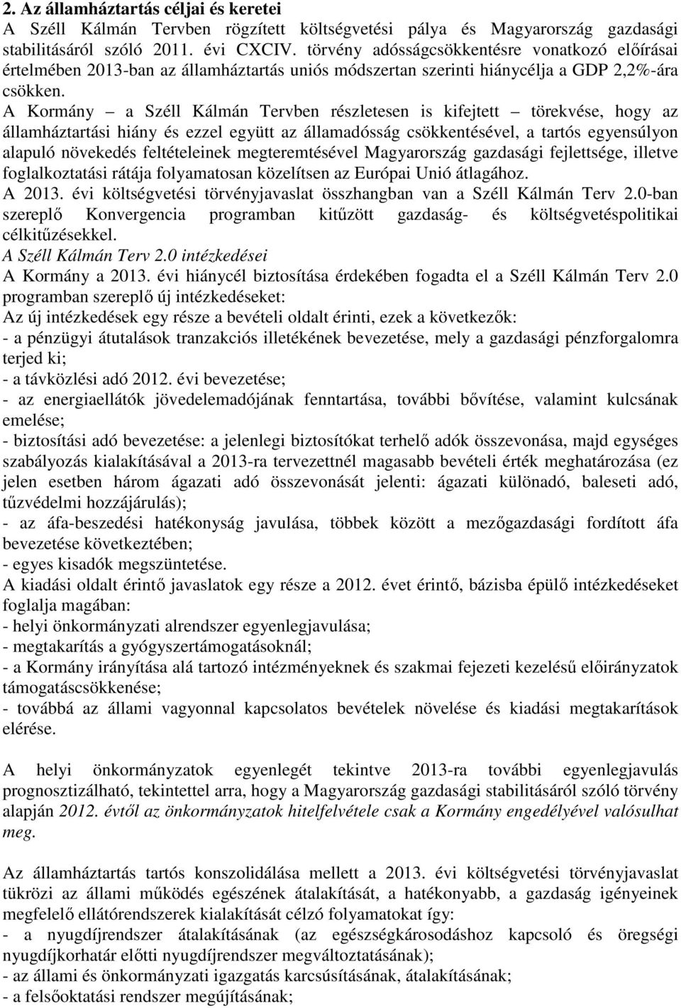 A Kormány a Széll Kálmán Tervben részletesen is kifejtett törekvése, hogy az államháztartási hiány és ezzel együtt az államadósság csökkentésével, a tartós egyensúlyon alapuló növekedés feltételeinek