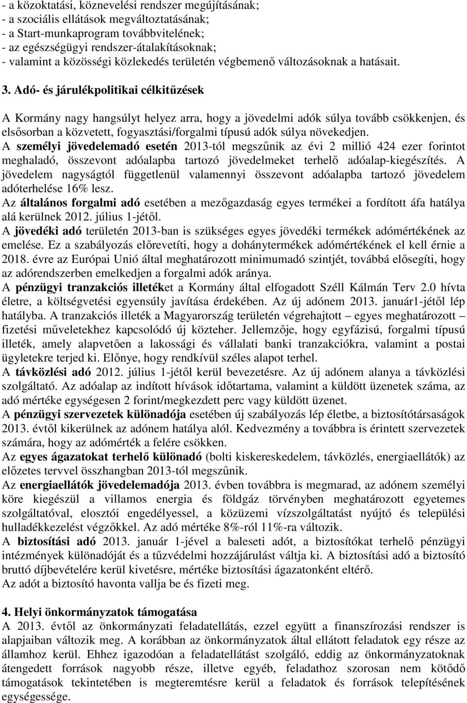 Adó- és járulékpolitikai célkitűzések A Kormány nagy hangsúlyt helyez arra, hogy a jövedelmi adók súlya tovább csökkenjen, és elsősorban a közvetett, fogyasztási/forgalmi típusú adók súlya növekedjen.