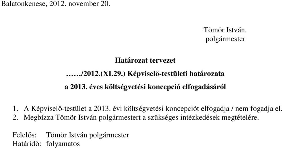 A Képviselő-testület a 2013. évi költségvetési koncepciót elfogadja / nem fogadja el. 2. Megbízza Tömör István polgármestert a szükséges intézkedések megtételére.