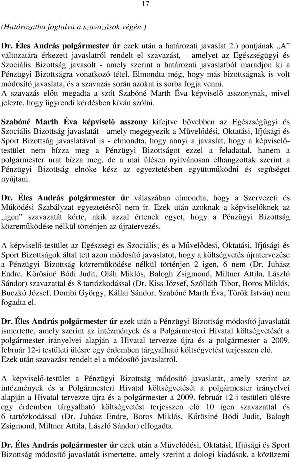 Bizottságra vonatkozó tétel. Elmondta még, hogy más bizottságnak is volt módosító javaslata, és a szavazás során azokat is sorba fogja venni.