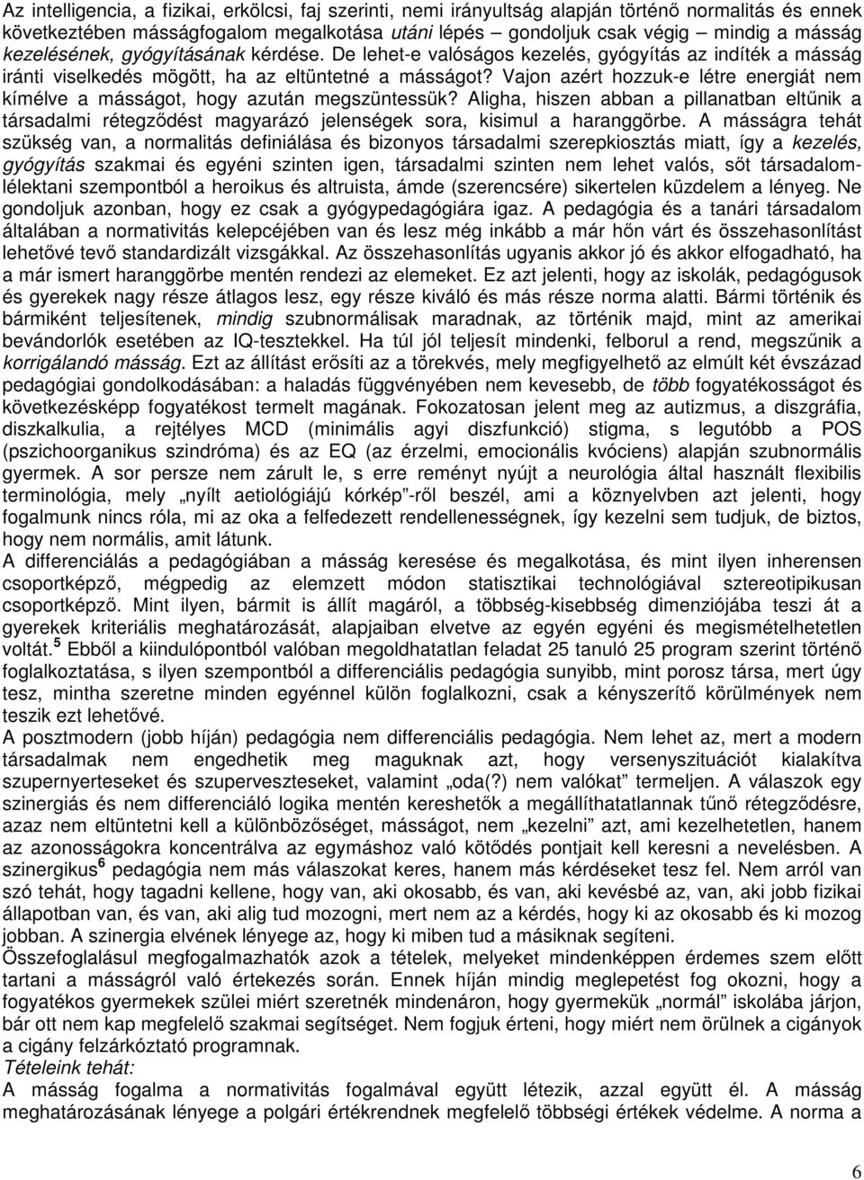 Vajon azért hozzuk-e létre energiát nem kímélve a másságot, hogy azután megszüntessük?