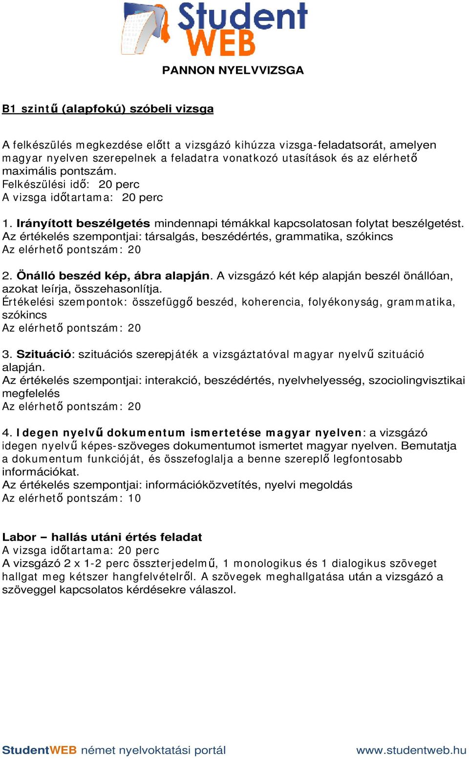 Az értékelés szempontjai: társalgás, beszédértés, grammatika, szókincs 2. Önálló beszéd kép, ábra alapján. A vizsgázó két kép alapján beszél önállóan, azokat leírja, összehasonlítja.