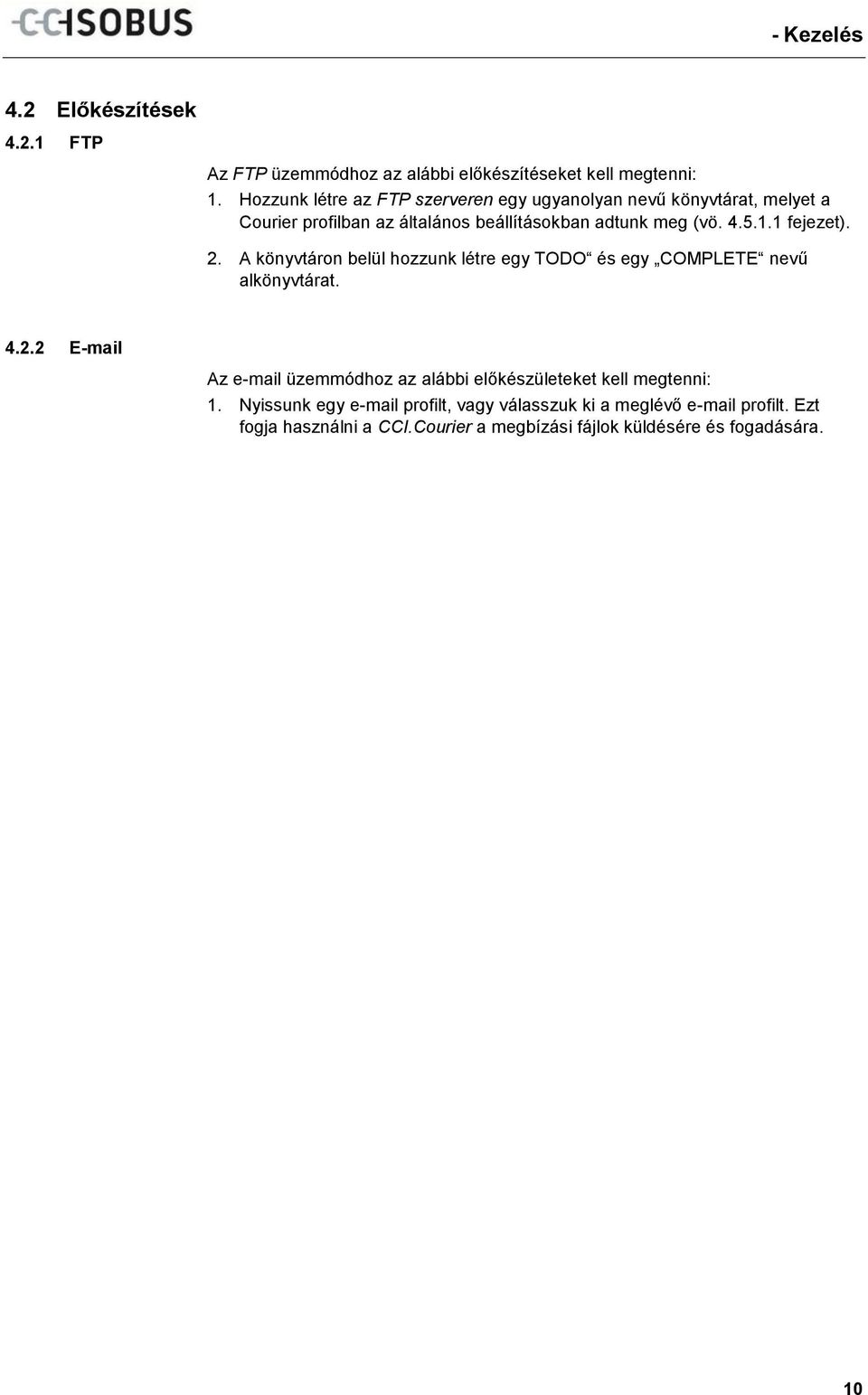 1 fejezet). 2. A könyvtáron belül hozzunk létre egy TODO és egy COMPLETE nevű alkönyvtárat. 4.2.2 E-mail Az e-mail üzemmódhoz az alábbi előkészületeket kell megtenni: 1.