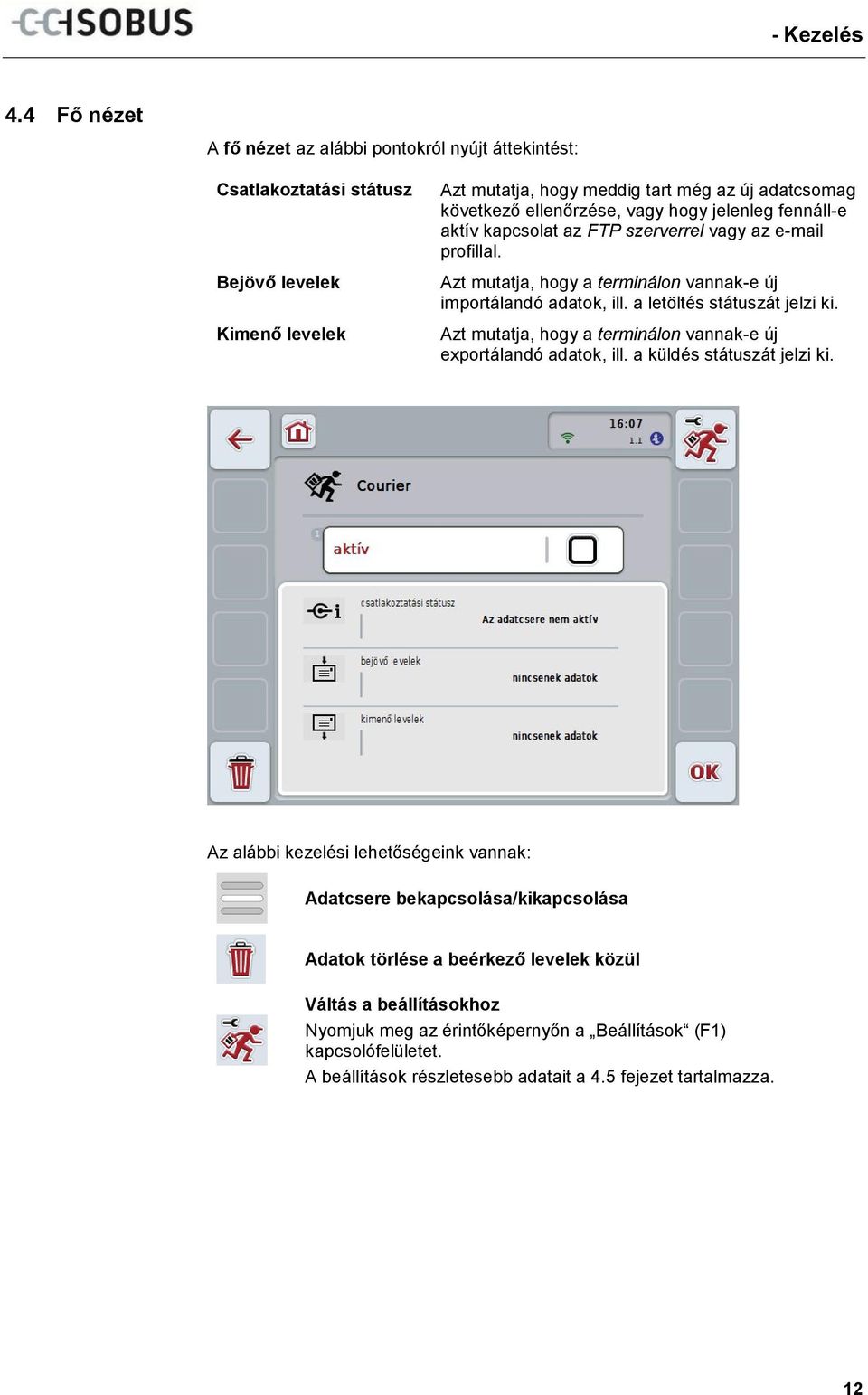 vagy hogy jelenleg fennáll-e aktív kapcsolat az FTP szerverrel vagy az e-mail profillal. Azt mutatja, hogy a terminálon vannak-e új importálandó adatok, ill. a letöltés státuszát jelzi ki.