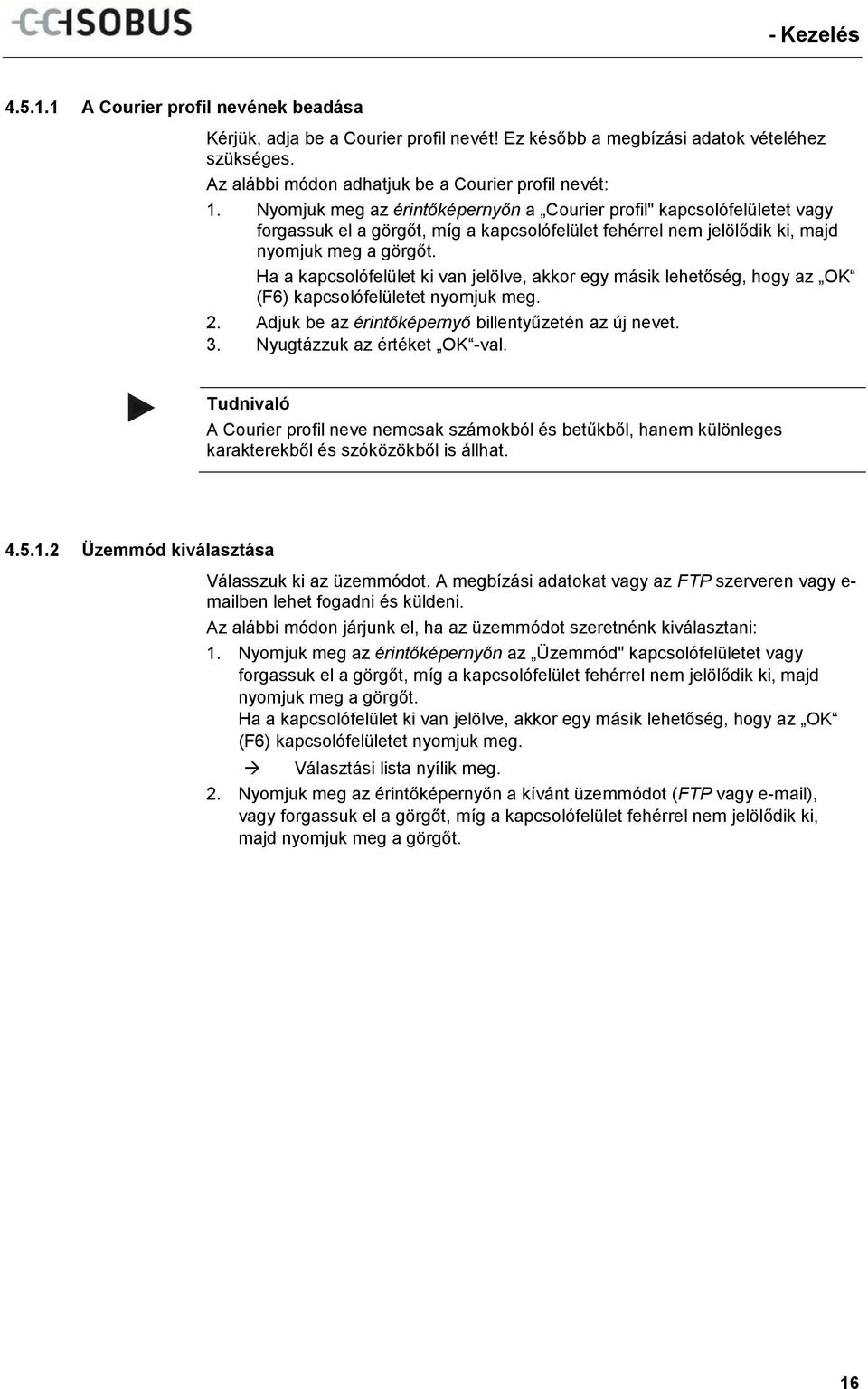 Ha a kapcsolófelület ki van jelölve, akkor egy másik lehetőség, hogy az OK (F6) kapcsolófelületet nyomjuk meg. 2. Adjuk be az érintőképernyő billentyűzetén az új nevet. 3.