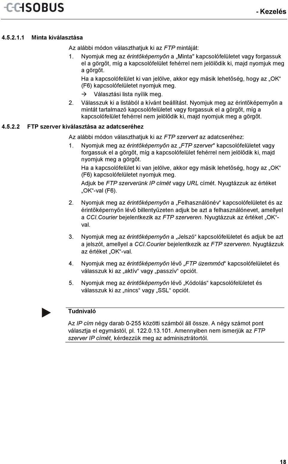 Ha a kapcsolófelület ki van jelölve, akkor egy másik lehetőség, hogy az OK (F6) kapcsolófelületet nyomjuk meg. Választási lista nyílik meg. 2. Válasszuk ki a listából a kívánt beállítást.