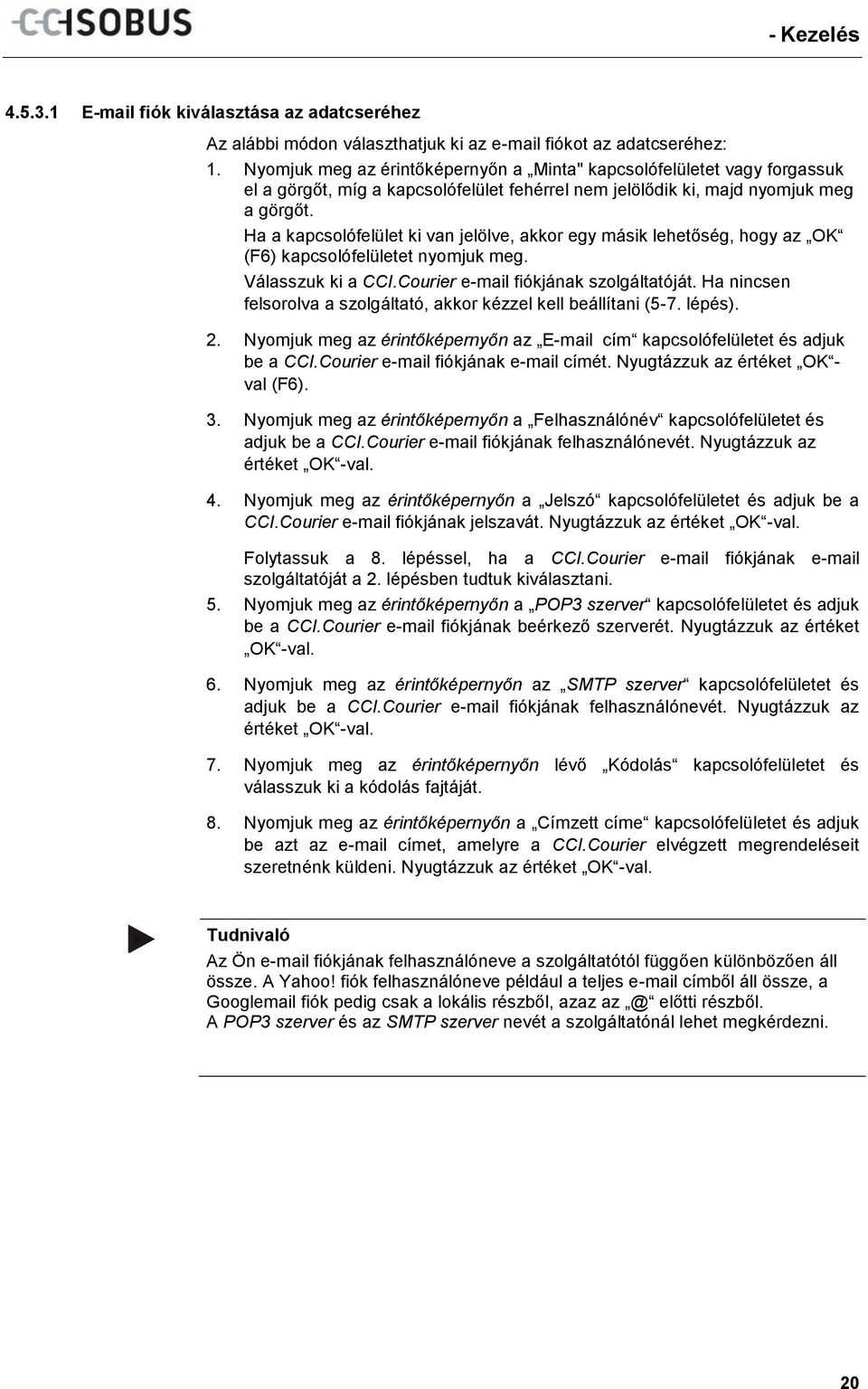 Ha a kapcsolófelület ki van jelölve, akkor egy másik lehetőség, hogy az OK (F6) kapcsolófelületet nyomjuk meg. Válasszuk ki a CCI.Courier e-mail fiókjának szolgáltatóját.