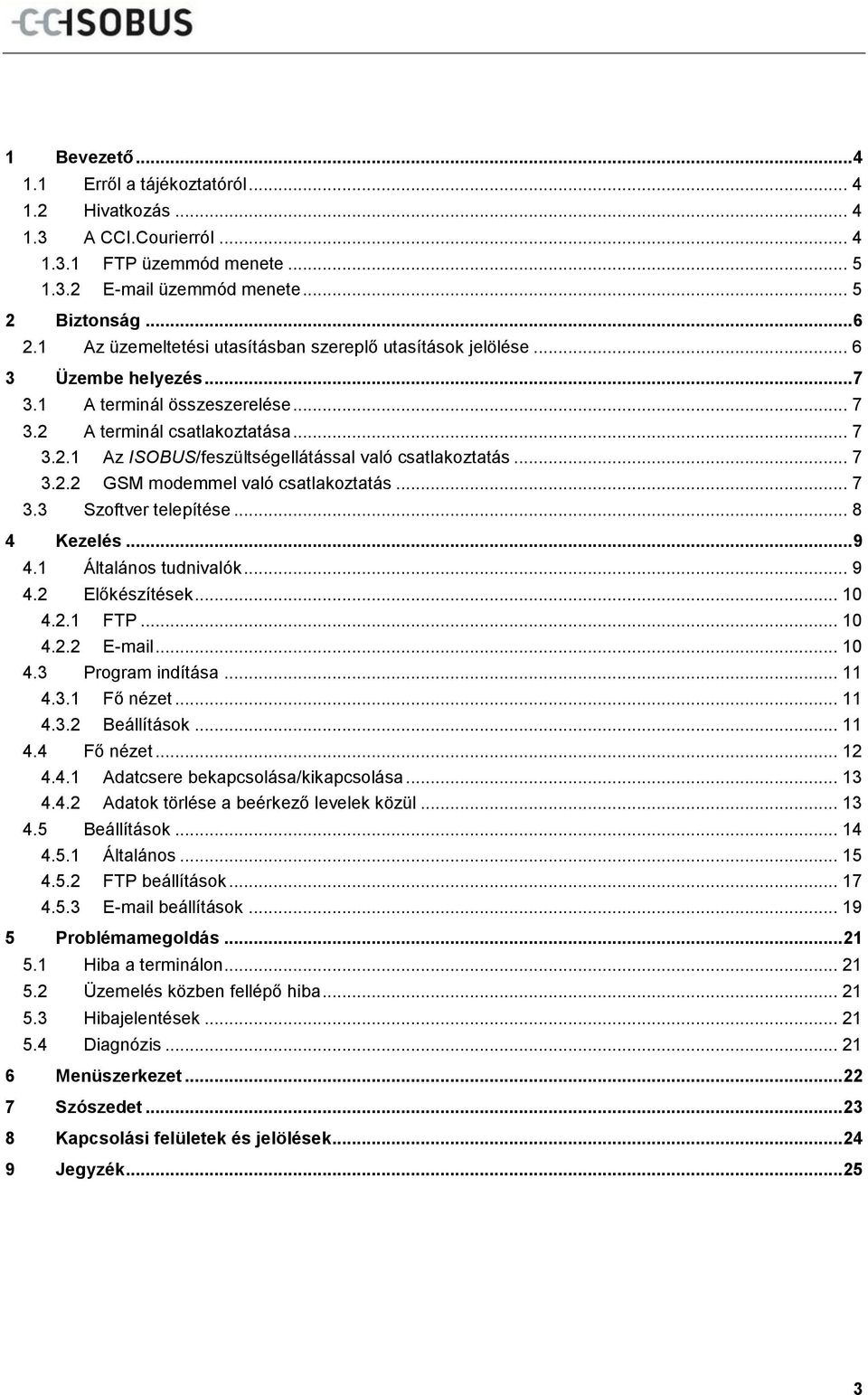 .. 7 3.2.1 Az ISOBUS/feszültségellátással való csatlakoztatás... 7 3.2.2 GSM modemmel való csatlakoztatás... 7 3.3 Szoftver telepítése... 8 4 Kezelés... 9 4.1 Általános tudnivalók... 9 4.2 Előkészítések.