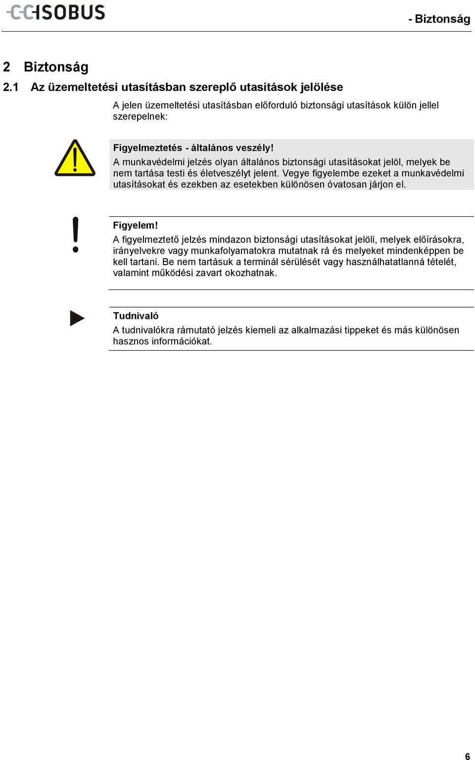 A munkavédelmi jelzés olyan általános biztonsági utasításokat jelöl, melyek be nem tartása testi és életveszélyt jelent.