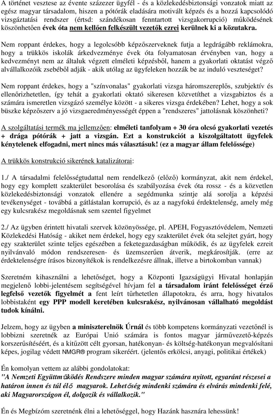 Nem roppant érdekes, hogy a legolcsóbb képzőszerveknek futja a legdrágább reklámokra, hogy a trükkös iskolák árkedvezménye évek óta folyamatosan érvényben van, hogy a kedvezményt nem az általuk