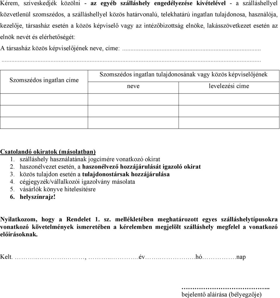 ..... Szomszédos ingatlan címe Szomszédos ingatlan tulajdonosának vagy közös képviselőjének neve levelezési címe Csatolandó okiratok (másolatban) 1.