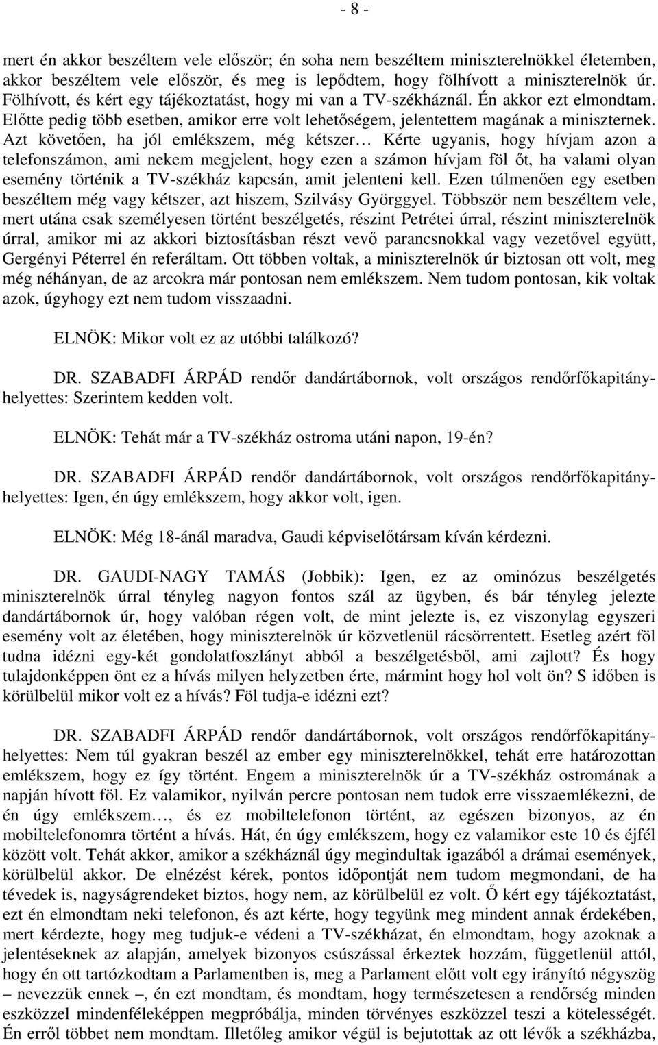 Azt követően, ha jól emlékszem, még kétszer Kérte ugyanis, hogy hívjam azon a telefonszámon, ami nekem megjelent, hogy ezen a számon hívjam föl őt, ha valami olyan esemény történik a TV-székház