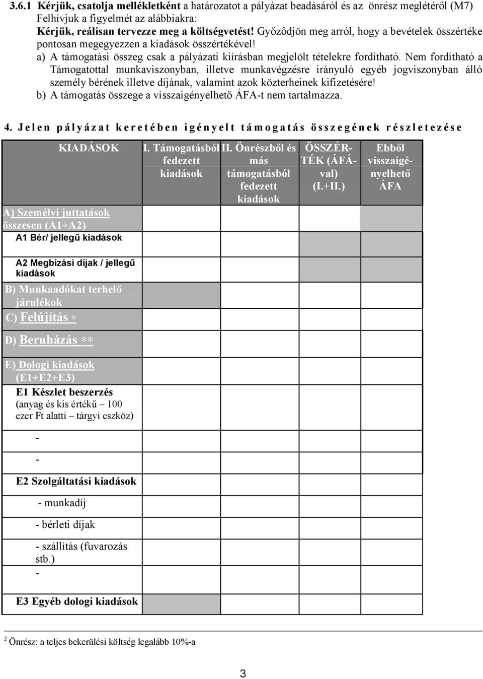 Nem fordítható a Támogatottal munkaviszonyban, illetve munkavégzésre irányuló egyéb jogviszonyban álló személy bérének illetve díjának, valamint azok közterheinek kifizetésére!