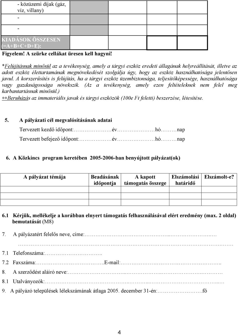 jelentősen javul. A korszerűsítés is felújítás, ha a tárgyi eszköz üzembiztonsága, teljesítőképessége, használhatósága vagy gazdaságossága növekszik.