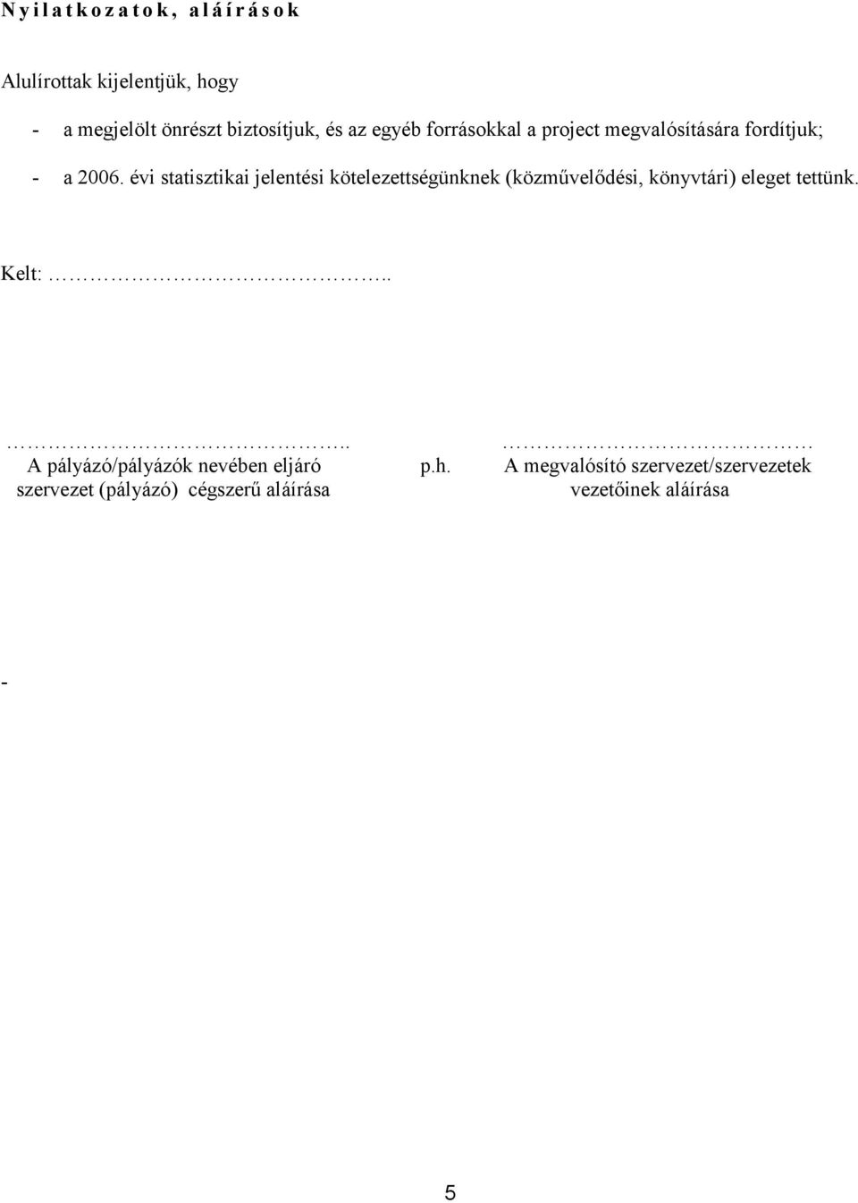 évi statisztikai jelentési kötelezettségünknek (közművelődési, könyvtári) eleget tettünk. Kelt:.