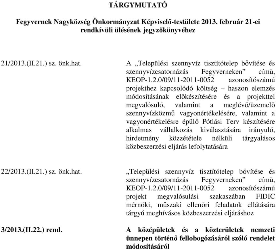 0/09/11-2011-0052 azonosítószámú projekthez kapcsolódó költség haszon elemzés módosításának előkészítésére és a projekttel megvalósuló, valamint a meglévő/üzemelő szennyvízközmű vagyonértékelésére,